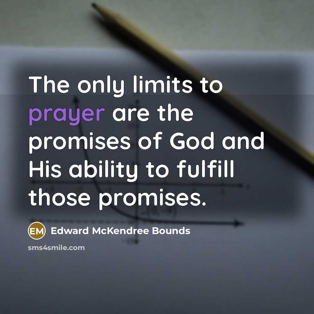 “The only limits to prayer are the promises of God…” quote by Edward McKendree Bounds