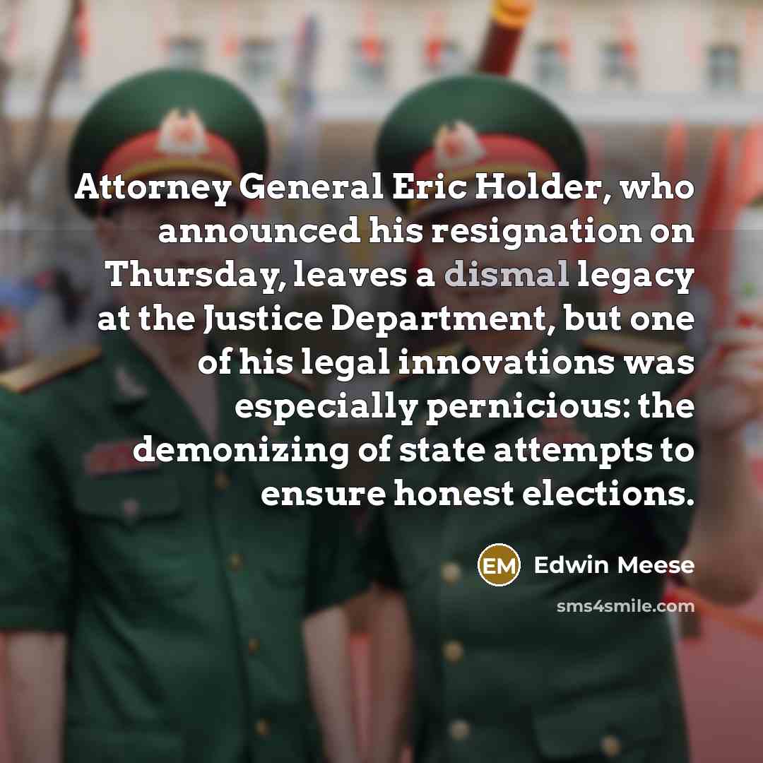 “Attorney General Eric Holder, who announced his resignation on Thursday,…” quote by Edwin Meese
