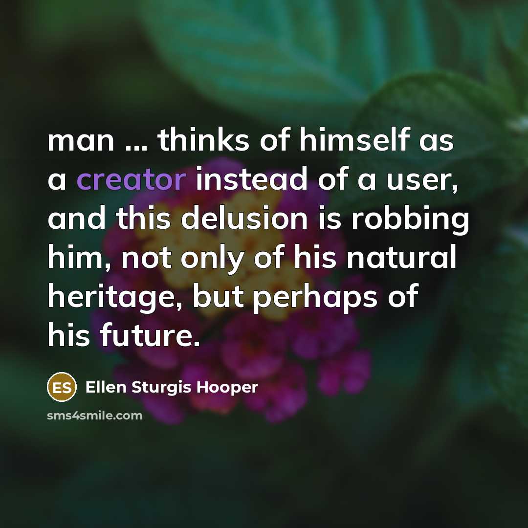 “man ... thinks of himself as a creator instead of…” quote by Ellen Sturgis Hooper