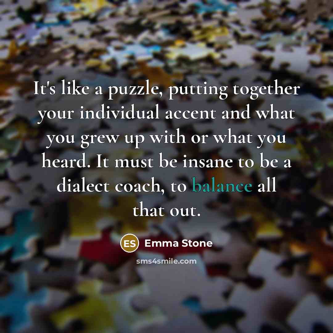 “It's like a puzzle, putting together your individual accent and…” quote by Emma Stone
