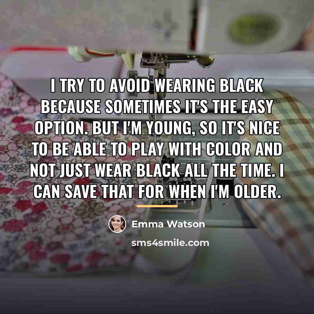 “I try to avoid wearing black because sometimes it's the…” quote by Emma Watson
