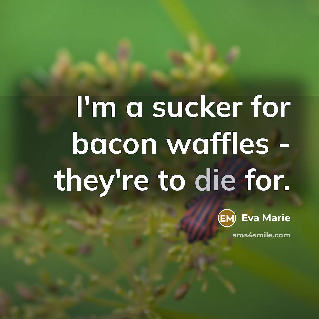“I'm a sucker for bacon waffles - they're to die…” quote by Eva Marie