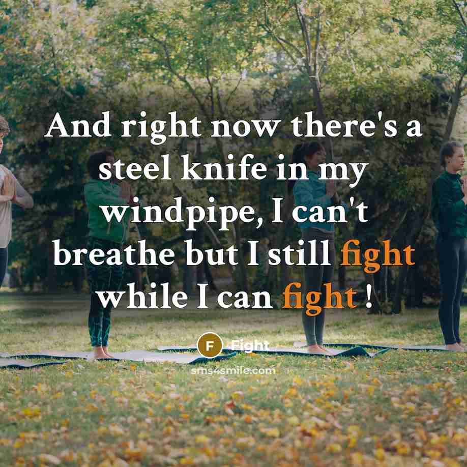 “And right now there's a steel knife in my windpipe, I can't breathe but I still fight while I can fight !” quote by Fight