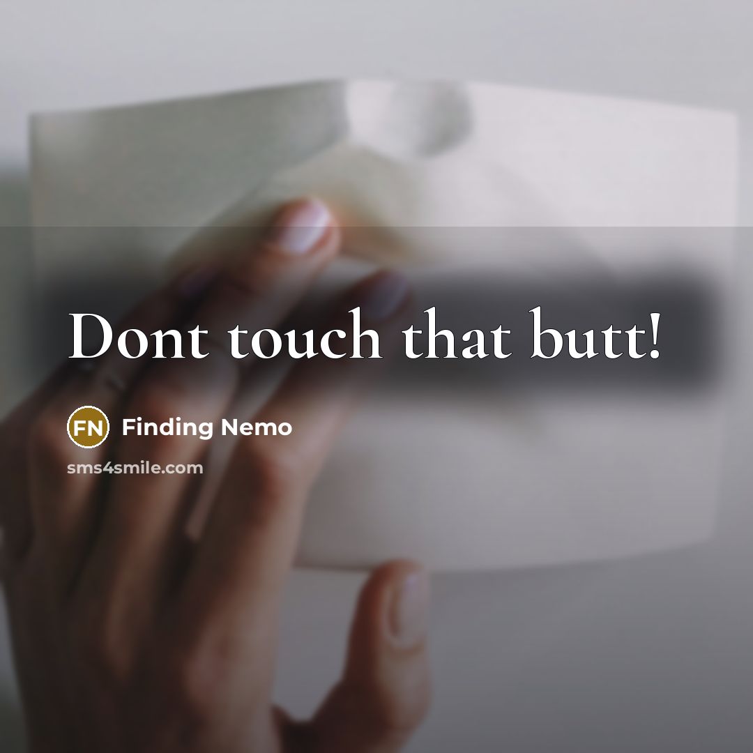 “Dont touch that butt!” quote by Finding Nemo