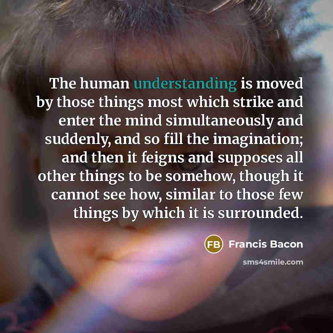 “The human understanding is moved by those things most which…” quote by Francis Bacon
