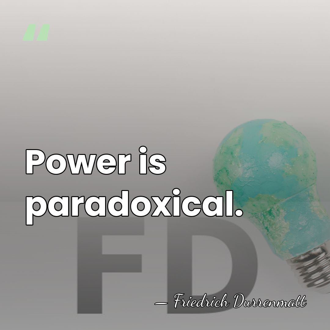 Power is paradoxical. - Friedrich Durrenmatt