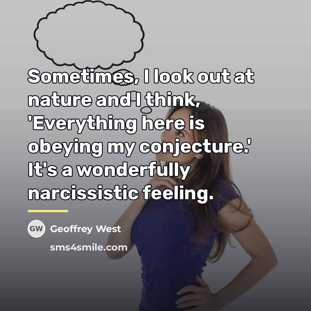 “Sometimes, I look out at nature and I think, 'Everything…” quote by Geoffrey West