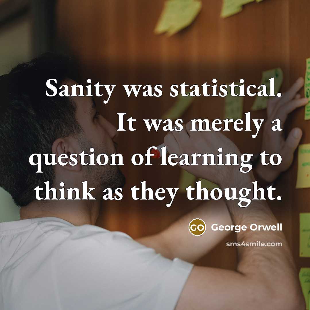 “Sanity was statistical. It was merely a question of learning…” quote by George Orwell