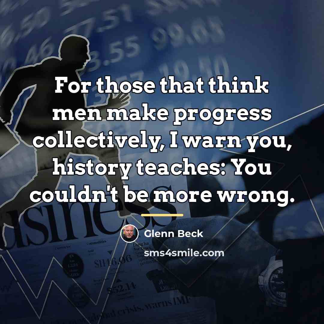 “For those that think men make progress collectively, I warn…” quote by Glenn Beck