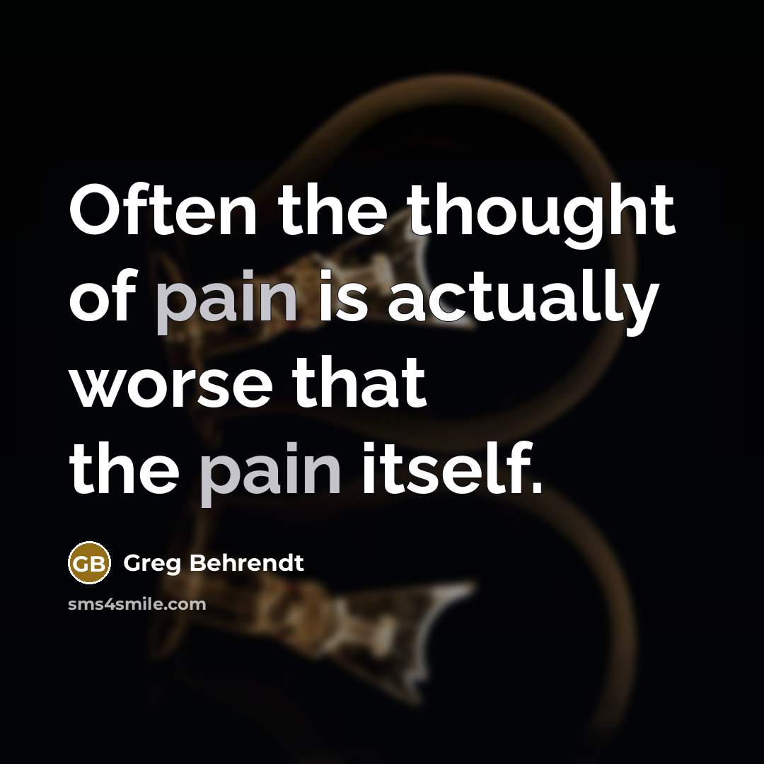 “Often the thought of pain is actually worse that the…” quote by Greg Behrendt