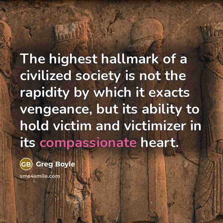 “The highest hallmark of a civilized society is not the…” quote by Greg Boyle