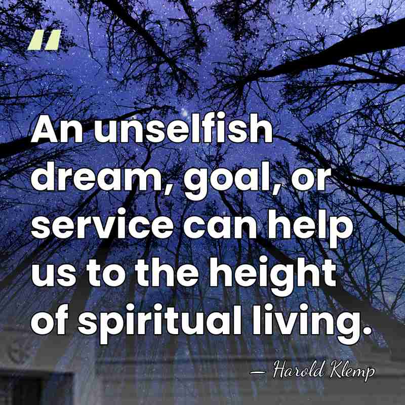 An unselfish dream, goal, or service can help us to the height&hellip; - Harold Klemp