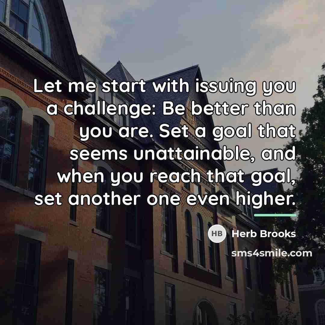 “Let me start with issuing you a challenge: Be better…” quote by Herb Brooks