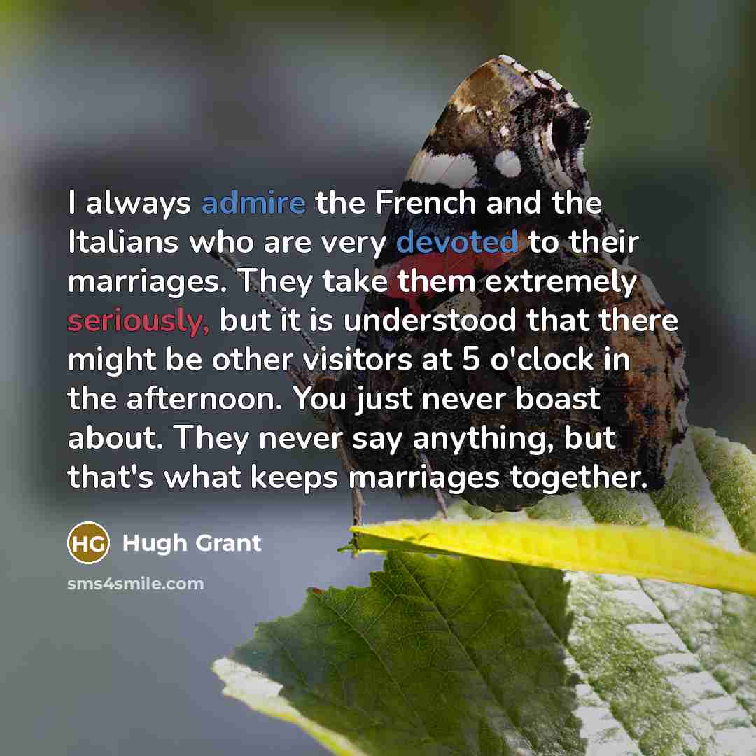 “I always admire the French and the Italians who are…” quote by Hugh Grant