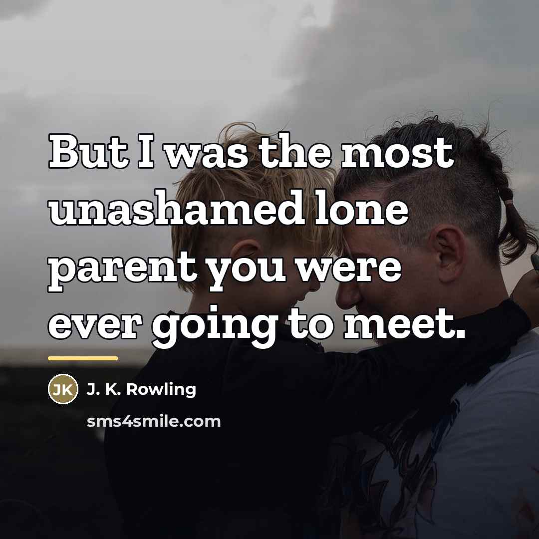 “But I was the most unashamed lone parent you were…” quote by J. K. Rowling
