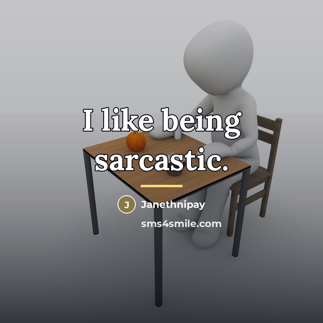 “I like being sarcastic.…” quote by Janethnipay