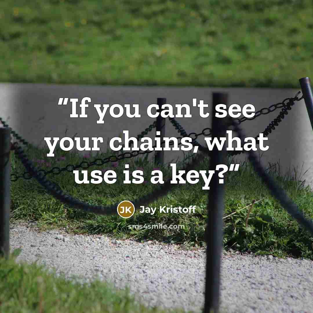 “If you can't see your chains, what use is a key?” quote by Jay Kristoff