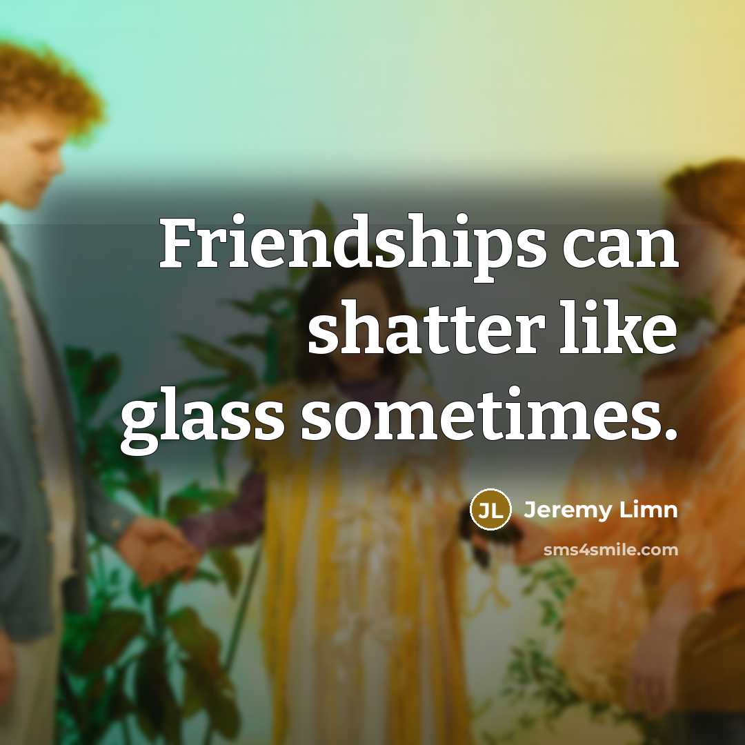 “Friendships can shatter like glass sometimes.…” quote by Jeremy Limn