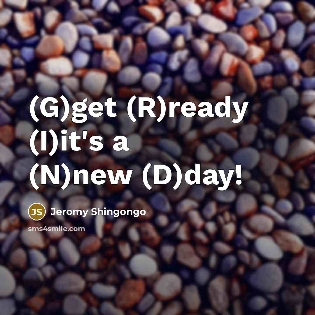 “(G)get (R)ready (I)it's a (N)new (D)day!…” quote by Jeromy Shingongo