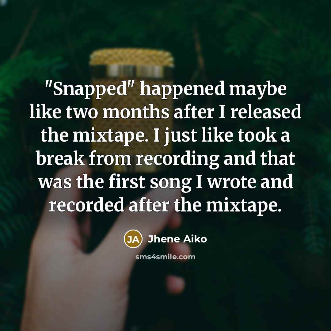 “"Snapped" happened maybe like two months after I released the…” quote by Jhene Aiko