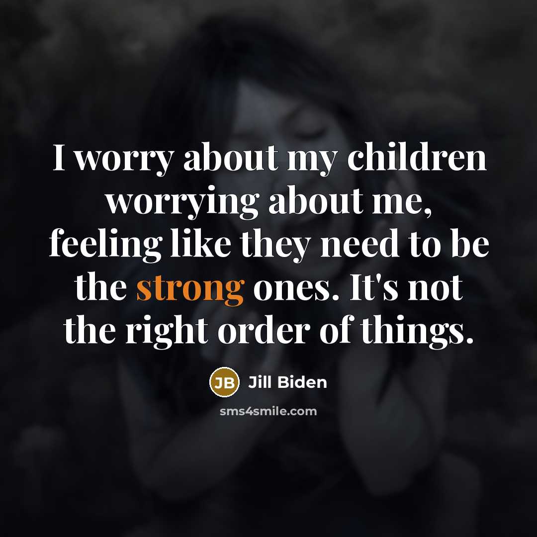 “I worry about my children worrying about me, feeling like…” quote by Jill Biden