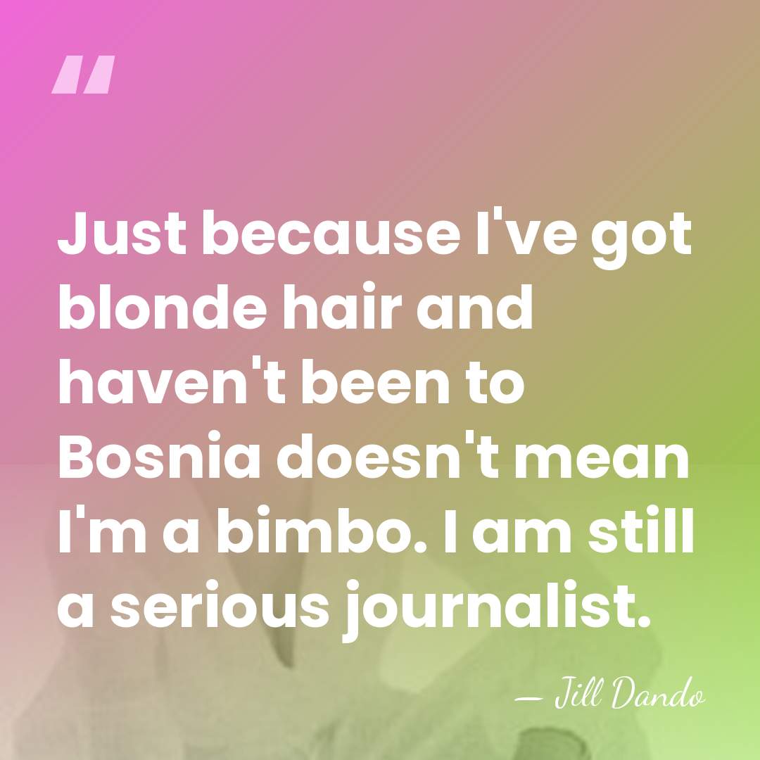 Just because I've got blonde hair and haven't been to Bosnia doesn't&hellip; - Jill Dando