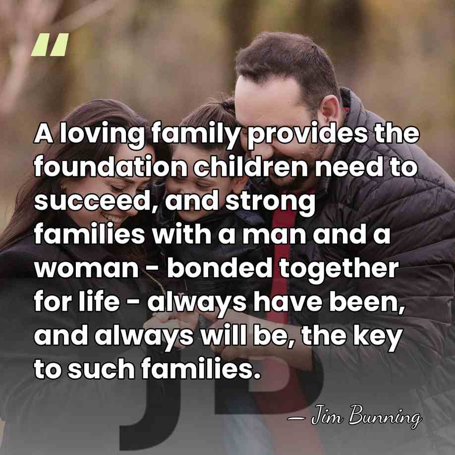A loving family provides the foundation children need to succeed, and strong&hellip; - Jim Bunning