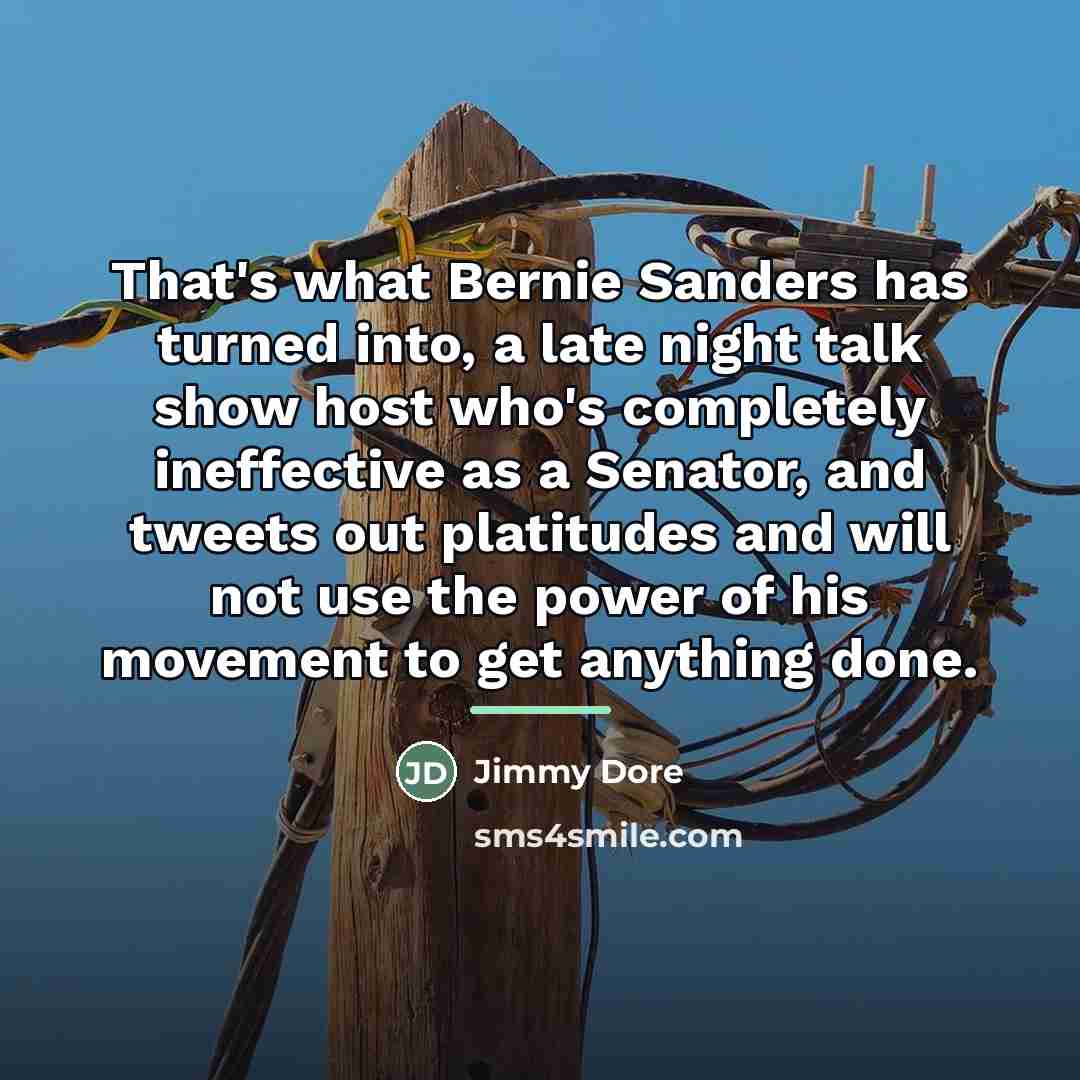 “That's what Bernie Sanders has turned into, a late night…” quote by Jimmy Dore
