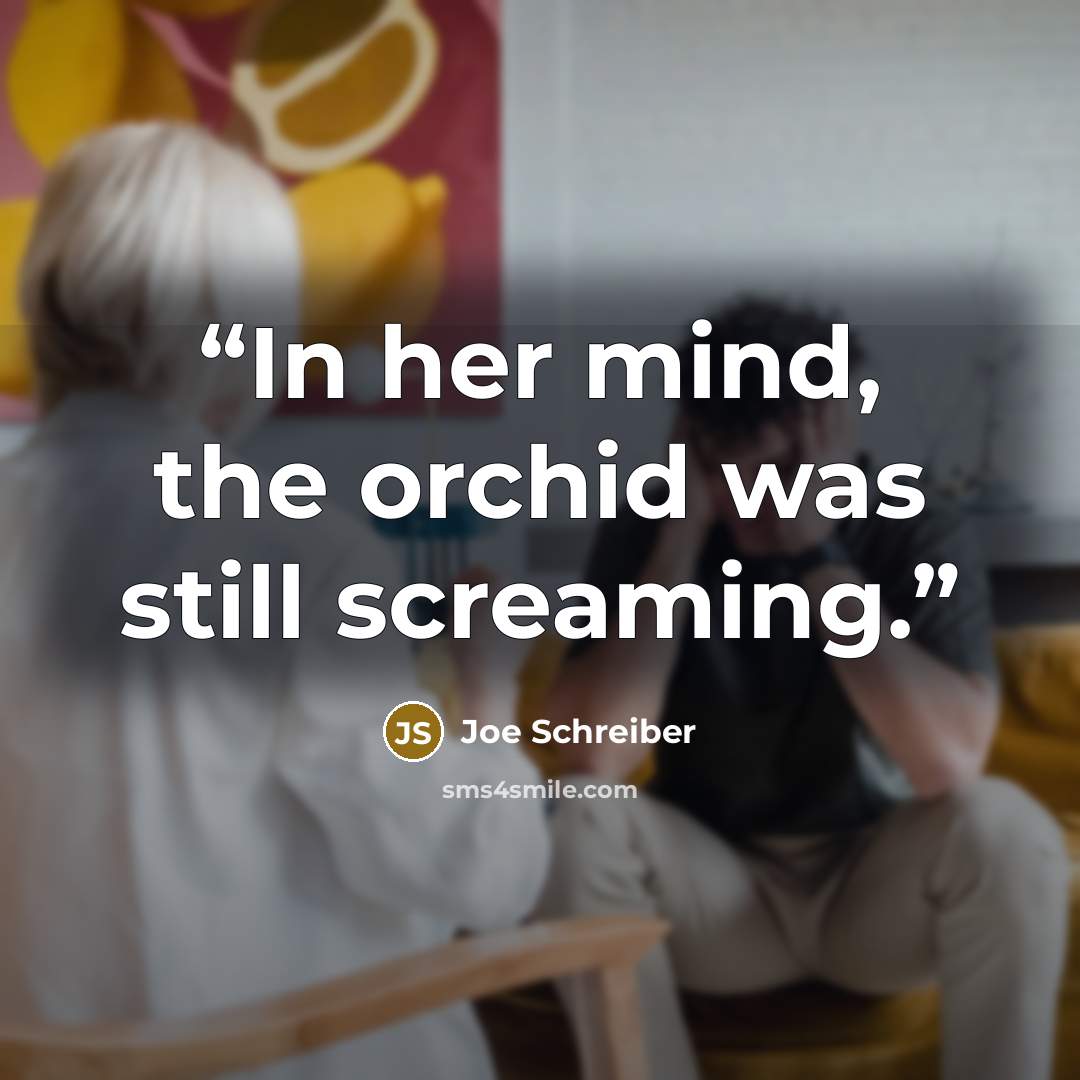 “In her mind, the orchid was still screaming.” quote by Joe Schreiber