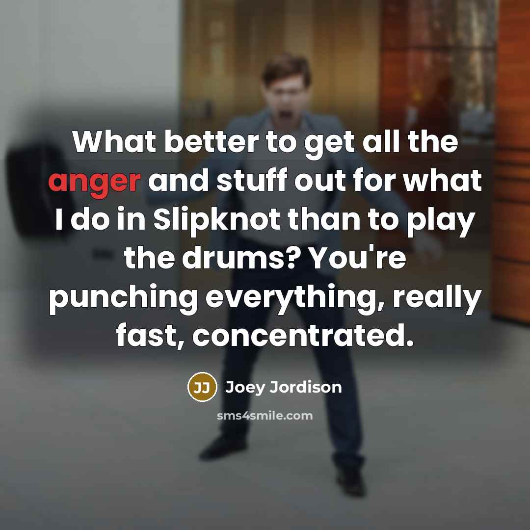“What better to get all the anger and stuff out…” quote by Joey Jordison