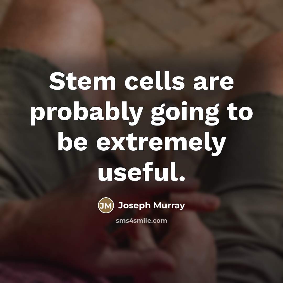 “Stem cells are probably going to be extremely useful.…” quote by Joseph Murray