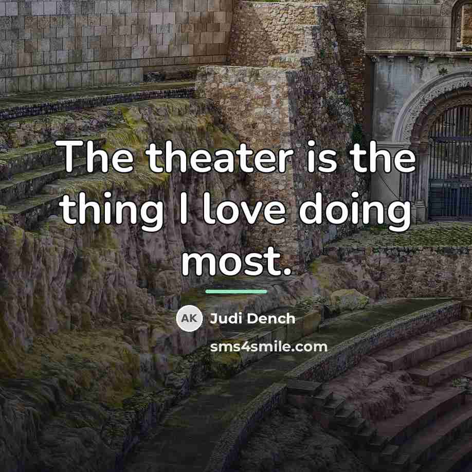 “The theater is the thing I love doing most.…” quote by Judi Dench