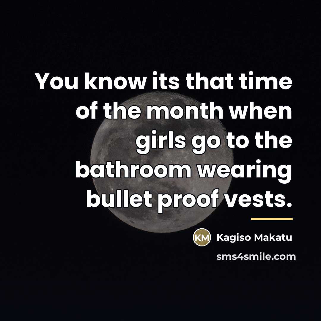 “You know its that time of the month when girls…” quote by Kagiso Makatu