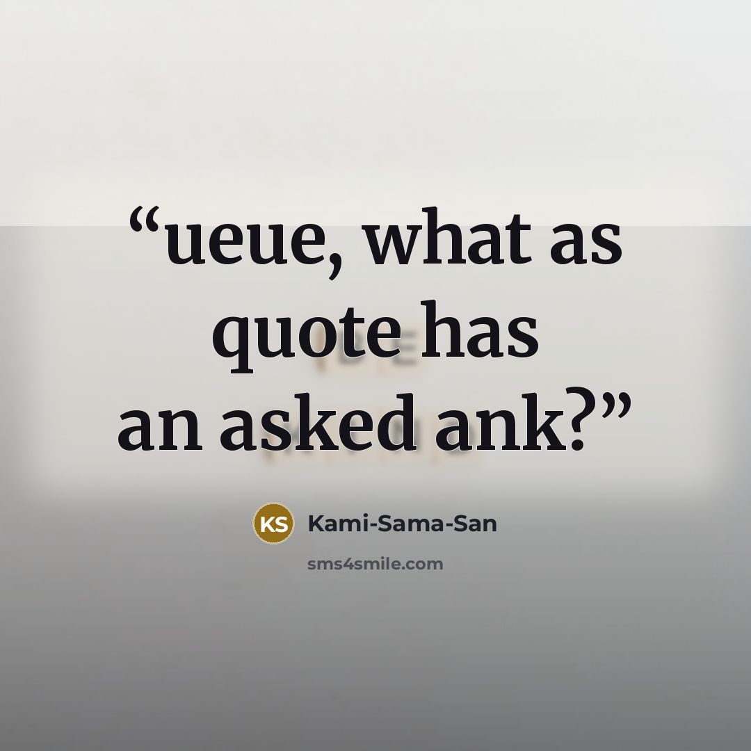 “ueue, what as quote has an asked ank?” quote by Kami-Sama-San
