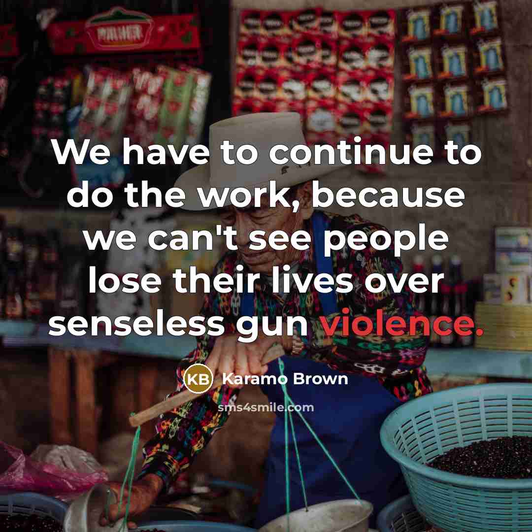 “We have to continue to do the work, because we can't see people lose their lives over senseless gun violence.” quote by Karamo Brown