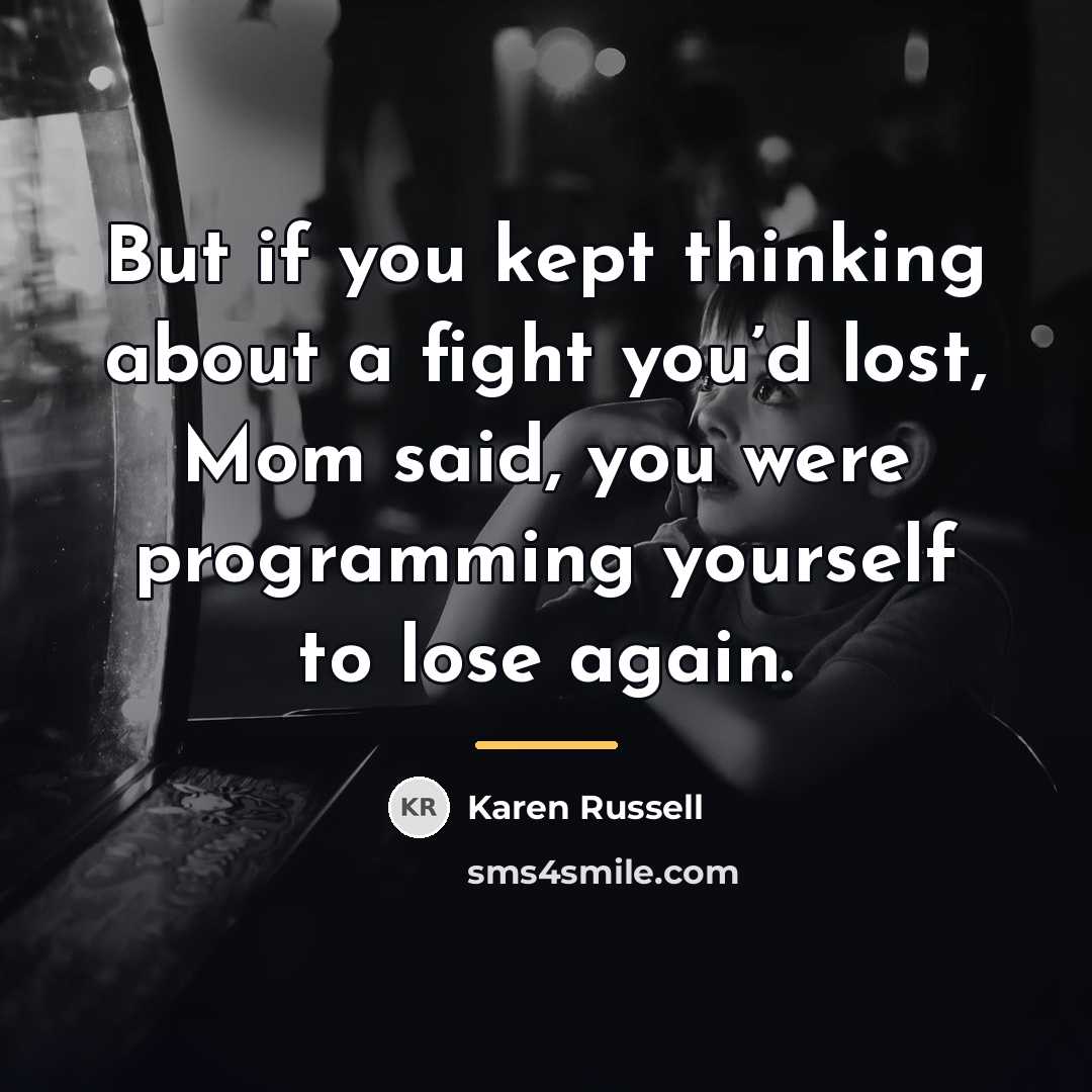 “But if you kept thinking about a fight you’d lost,…” quote by Karen Russell