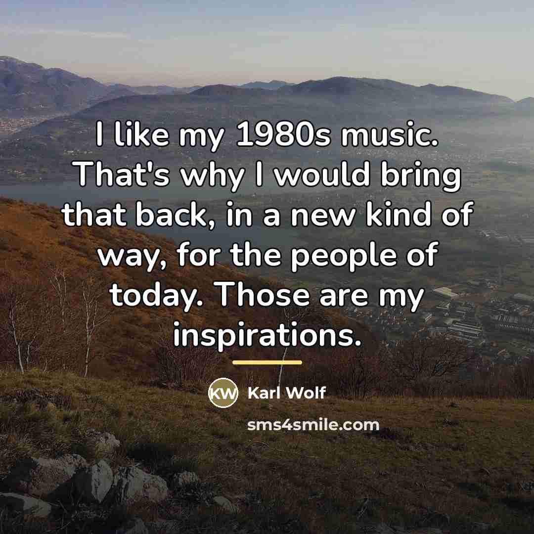 “I like my 1980s music. That's why I would bring…” quote by Karl Wolf