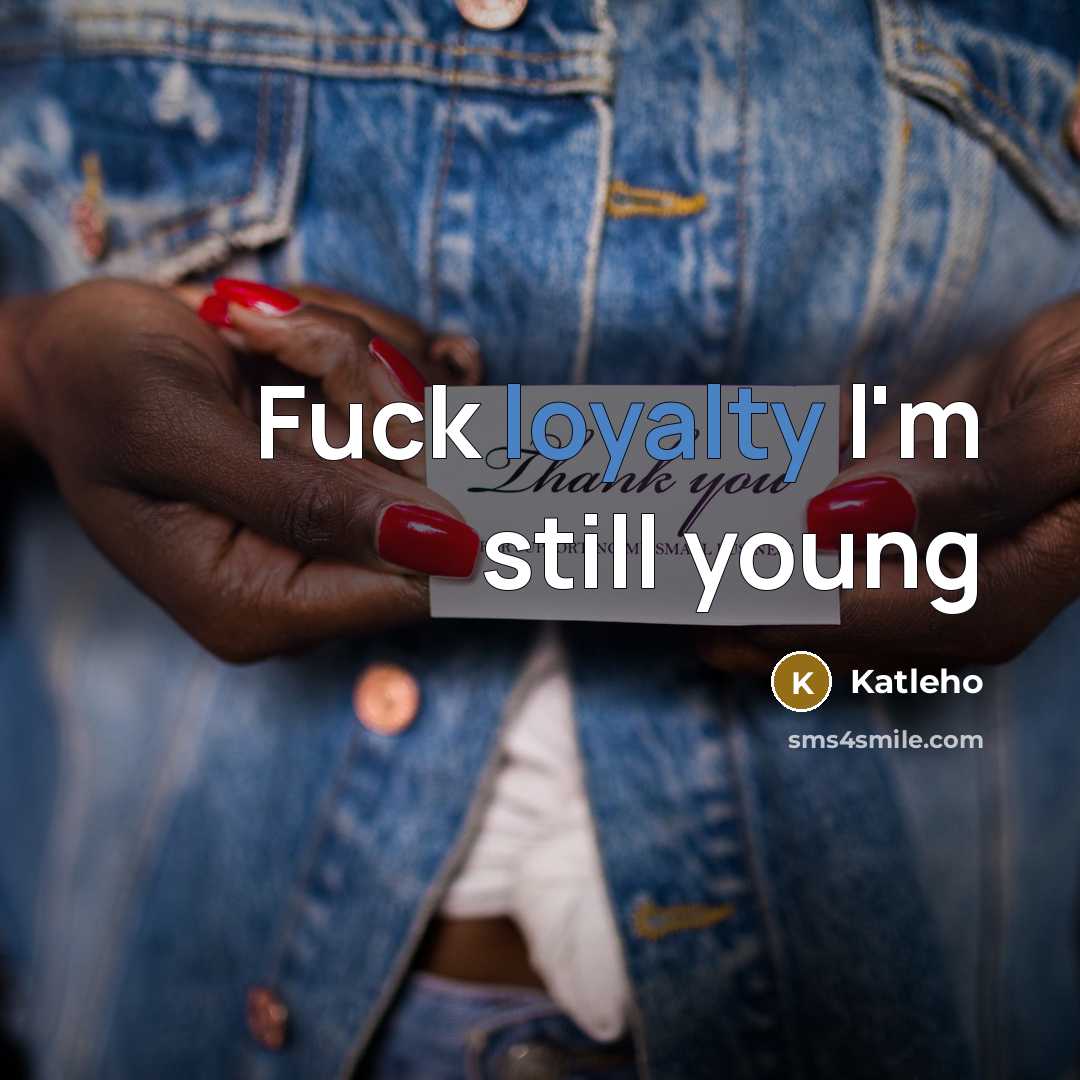“Fuck loyalty l'm still young” quote by Katleho