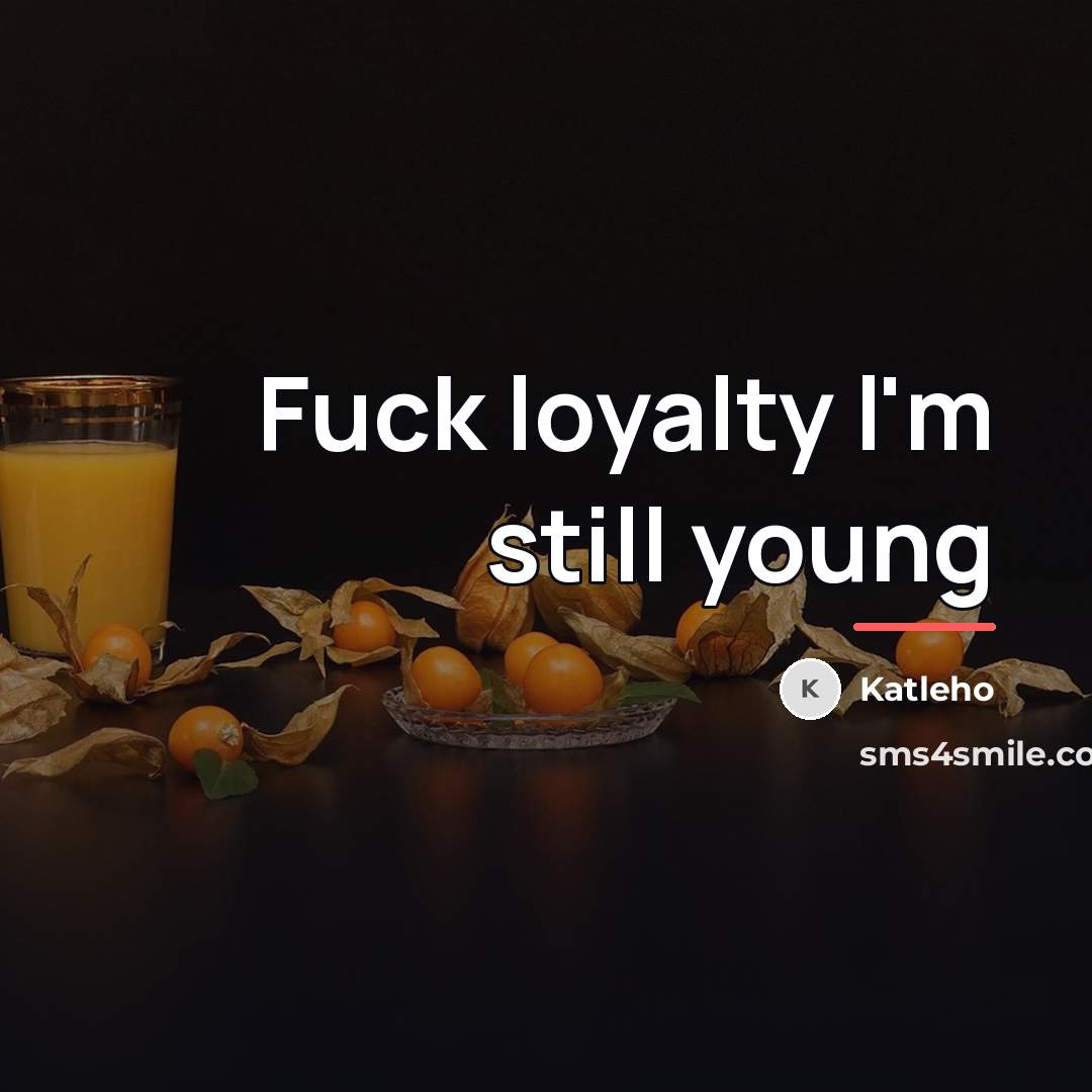 “Fuck loyalty l'm still young…” quote by Katleho