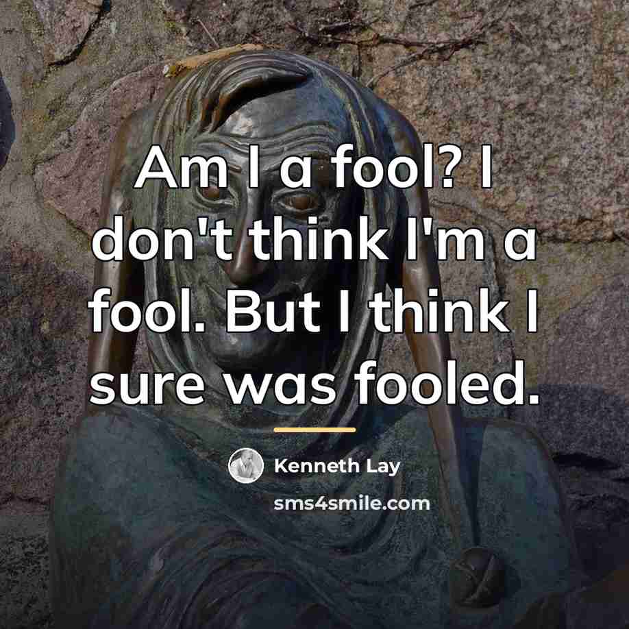 “Am I a fool? I don't think I'm a fool.…” quote by Kenneth Lay