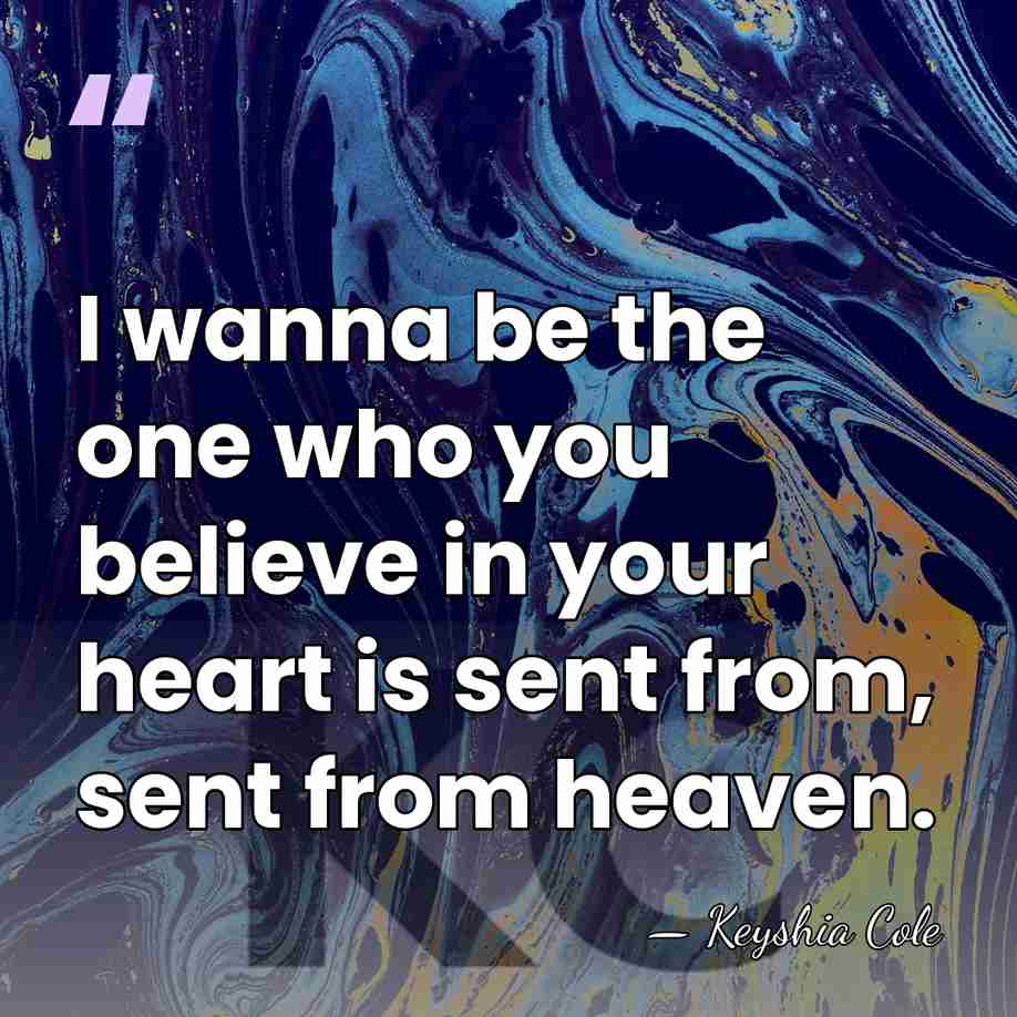 I wanna be the one who you believe in your heart is&hellip; - Keyshia Cole