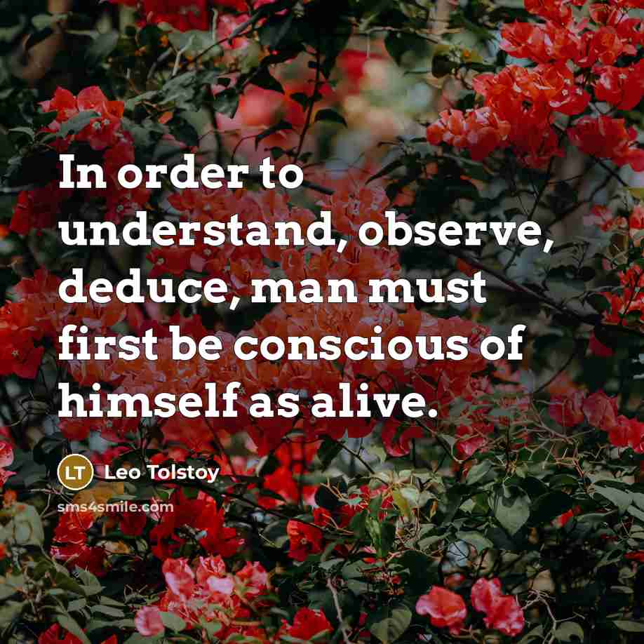 “In order to understand, observe, deduce, man must first be…” quote by Leo Tolstoy