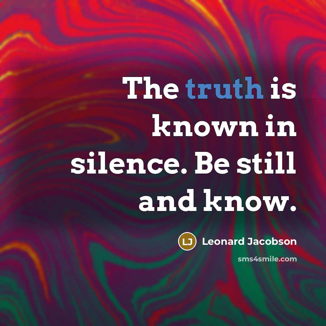 “The truth is known in silence. Be still and know.” quote by Leonard Jacobson