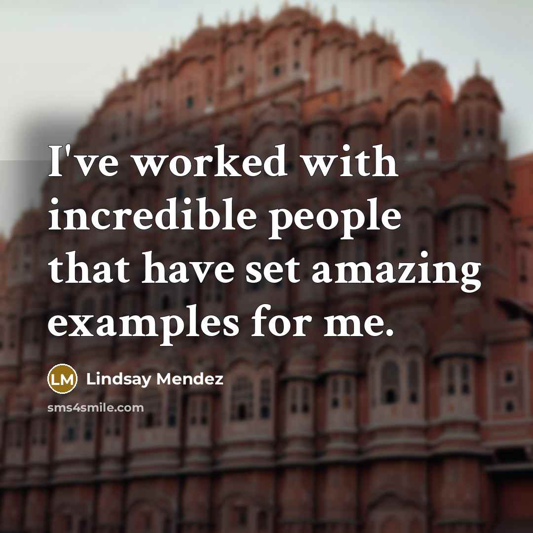 “I've worked with incredible people that have set amazing examples…” quote by Lindsay Mendez