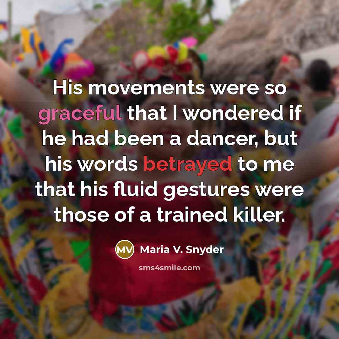 “His movements were so graceful that I wondered if he…” quote by Maria V. Snyder