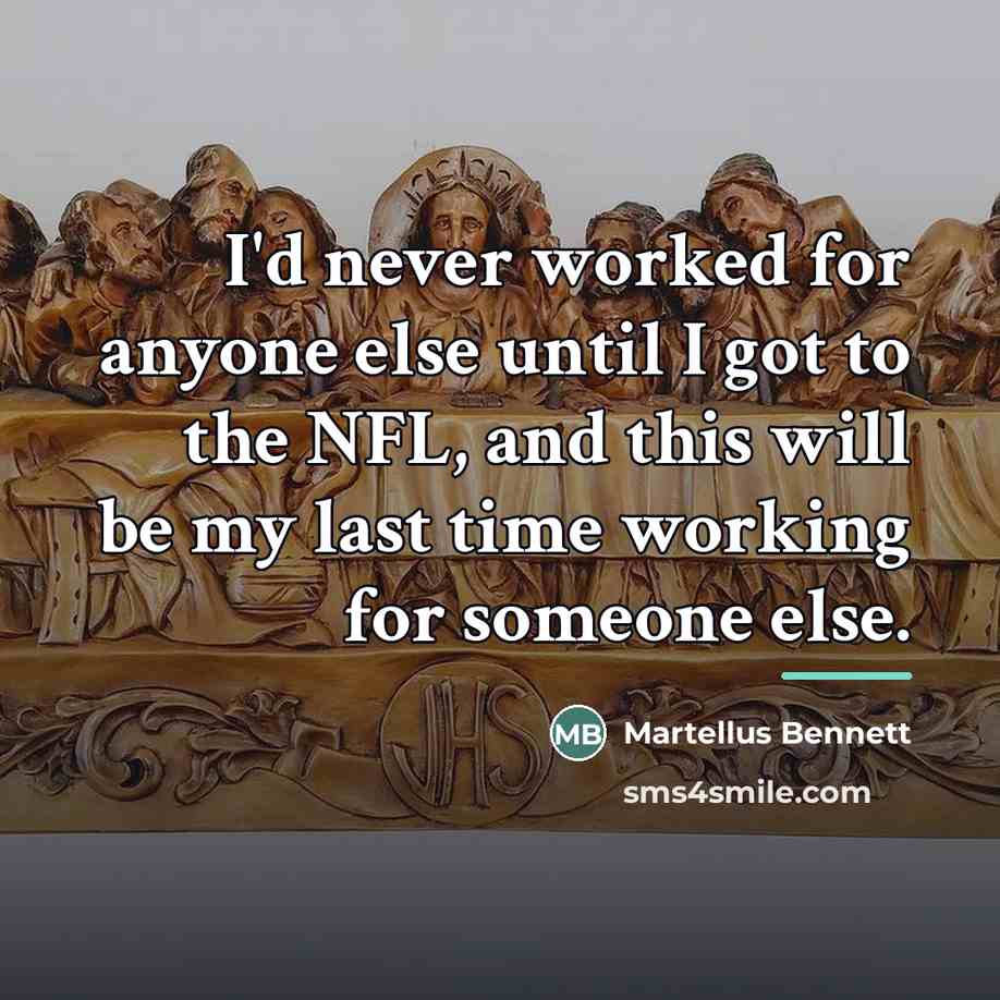 “I'd never worked for anyone else until I got to…” quote by Martellus Bennett