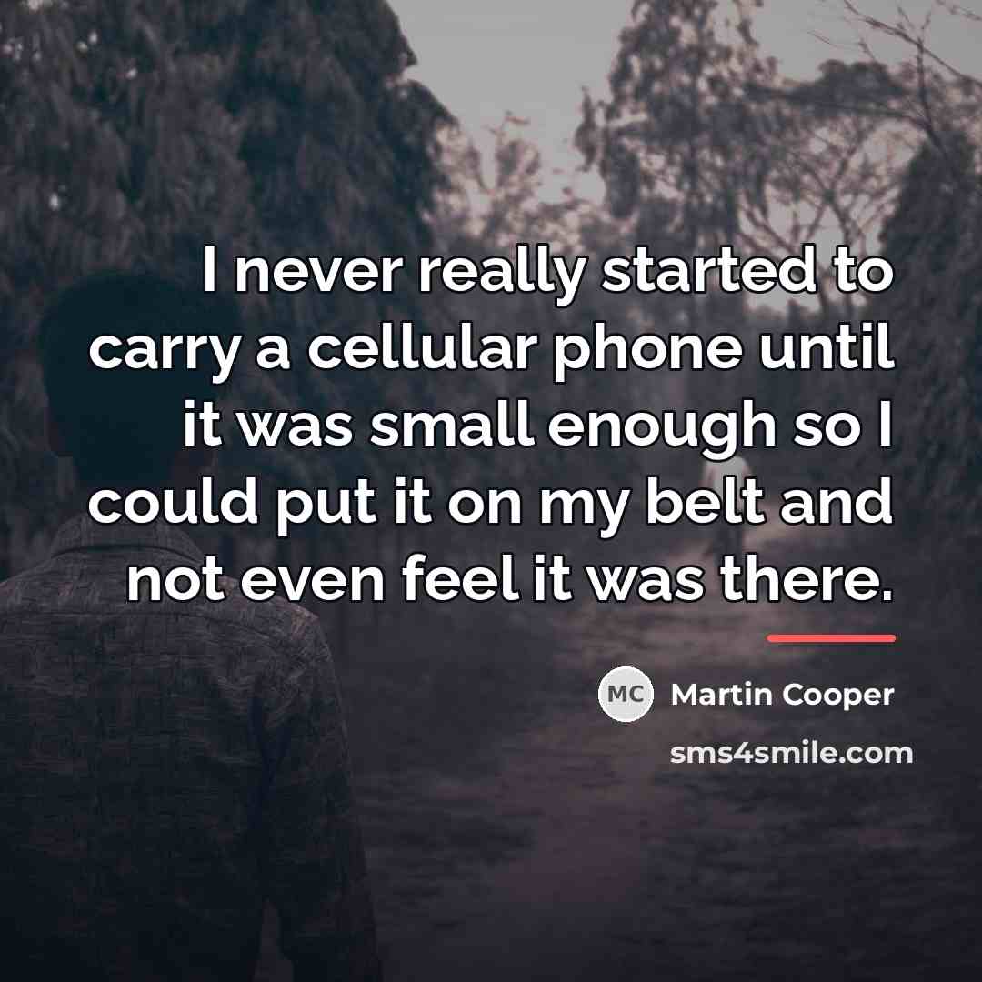 “I never really started to carry a cellular phone until…” quote by Martin Cooper