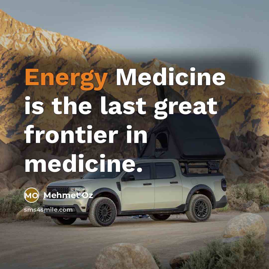 “Energy Medicine is the last great frontier in medicine.…” quote by Mehmet Oz