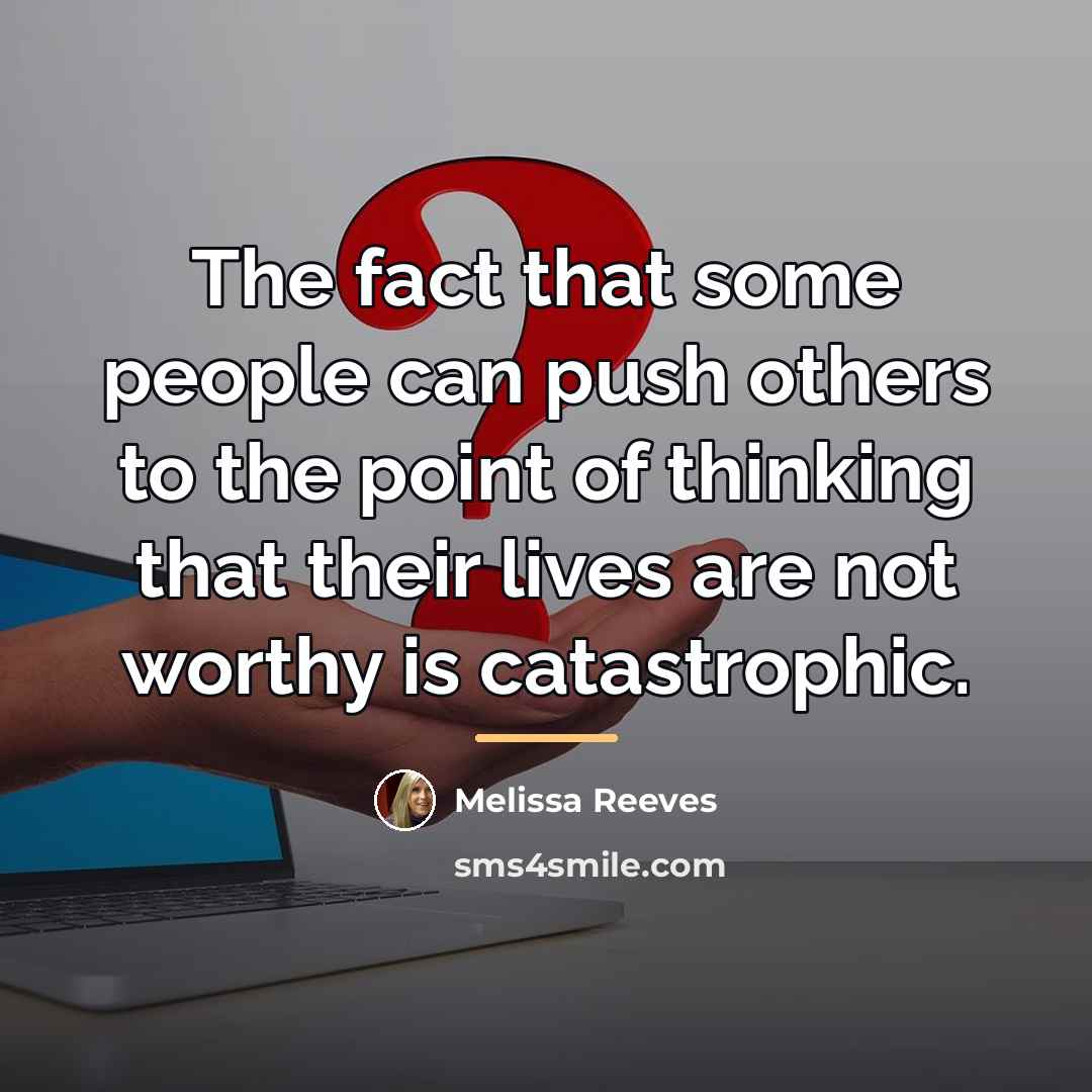 “The fact that some people can push others to the…” quote by Melissa Reeves