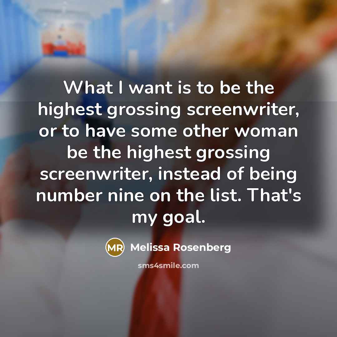“What I want is to be the highest grossing screenwriter,…” quote by Melissa Rosenberg
